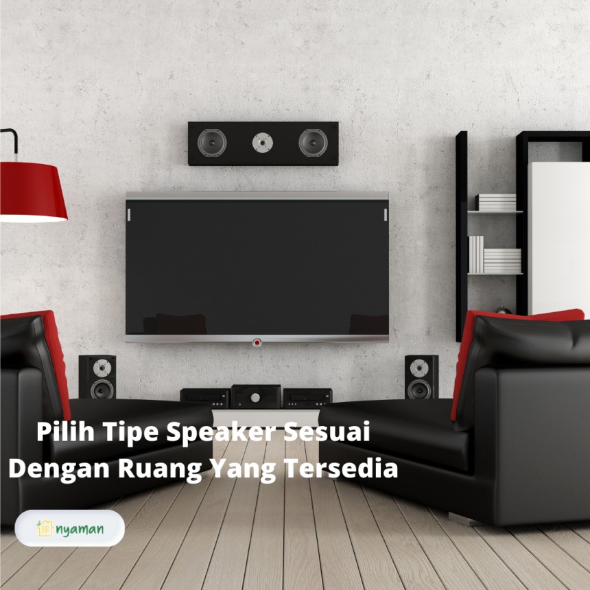 Pilih tipe speaker sesuai dengan ruang yang tersedia